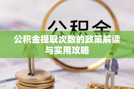 靖江公积金提取次数的政策解读与实用攻略