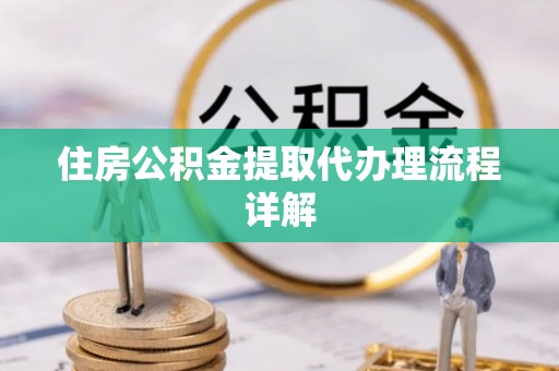 靖江住房公积金提取代办理流程详解