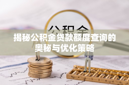 靖江揭秘公积金贷款额度查询的奥秘与优化策略
