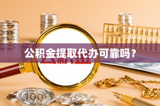靖江公积金提取代办可靠吗？