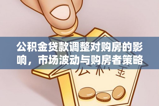 靖江公积金贷款调整对购房的影响，市场波动与购房者策略解析