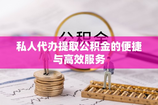 靖江私人代办提取公积金的便捷与高效服务