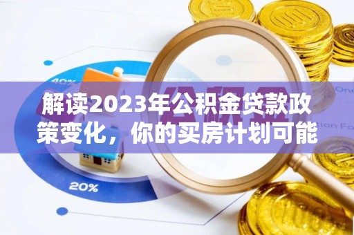 靖江解读2023年公积金贷款政策变化，你的买房计划可能需要重新规划