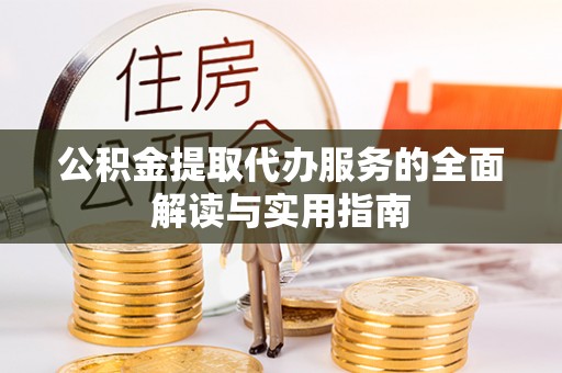 靖江公积金提取代办服务的全面解读与实用指南