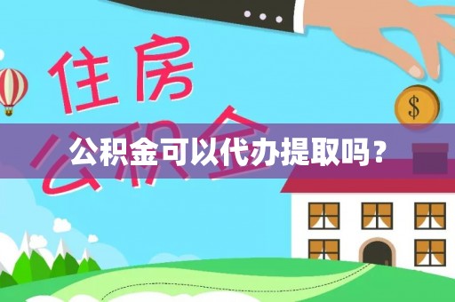 靖江公积金可以代办提取吗？
