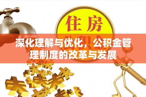 靖江深化理解与优化，公积金管理制度的改革与发展