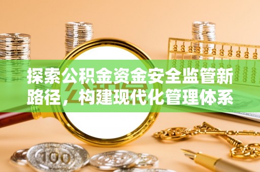 靖江探索公积金资金安全监管新路径，构建现代化管理体系