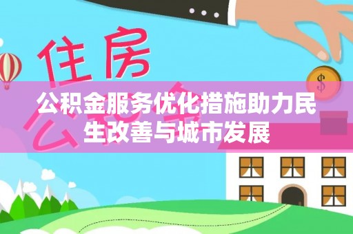 靖江公积金服务优化措施助力民生改善与城市发展