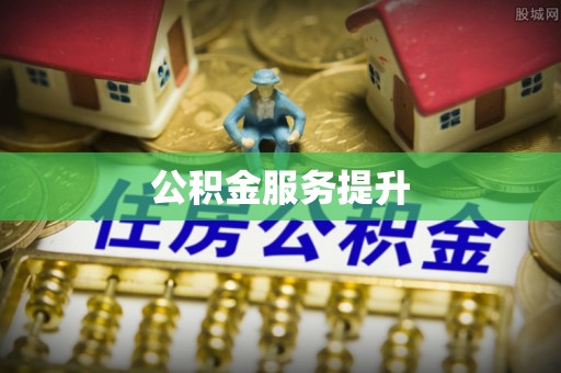 靖江公积金服务提升