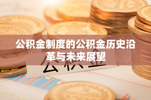 靖江公积金制度的公积金历史沿革与未来展望