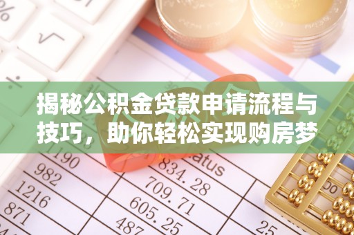 靖江揭秘公积金贷款申请流程与技巧，助你轻松实现购房梦想