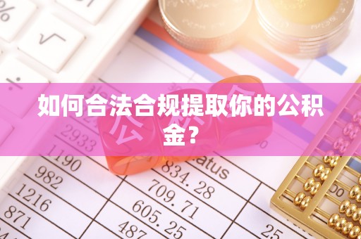 靖江如何合法合规提取你的公积金？