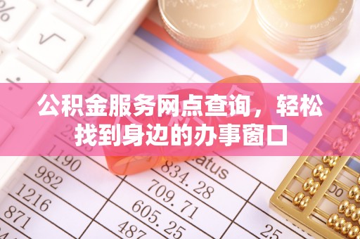靖江公积金服务网点查询，轻松找到身边的办事窗口